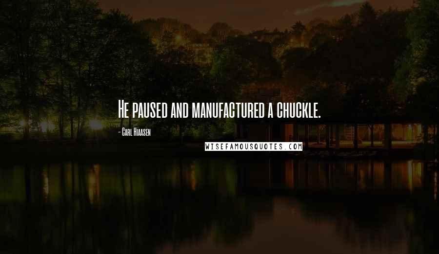 Carl Hiaasen Quotes: He paused and manufactured a chuckle.