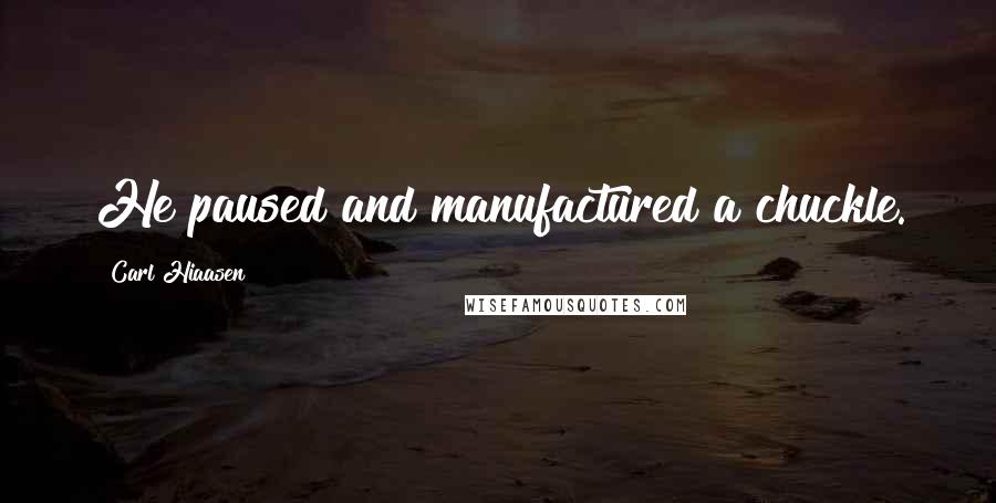 Carl Hiaasen Quotes: He paused and manufactured a chuckle.