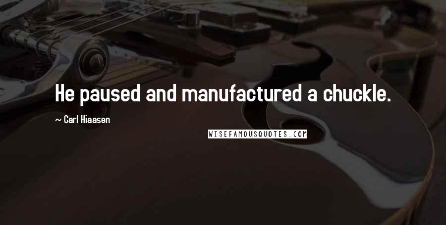 Carl Hiaasen Quotes: He paused and manufactured a chuckle.