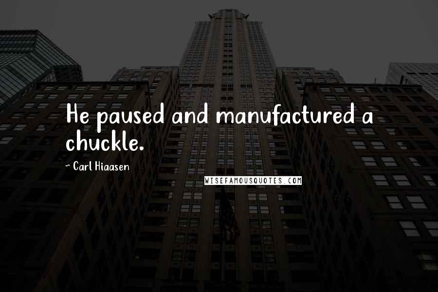 Carl Hiaasen Quotes: He paused and manufactured a chuckle.