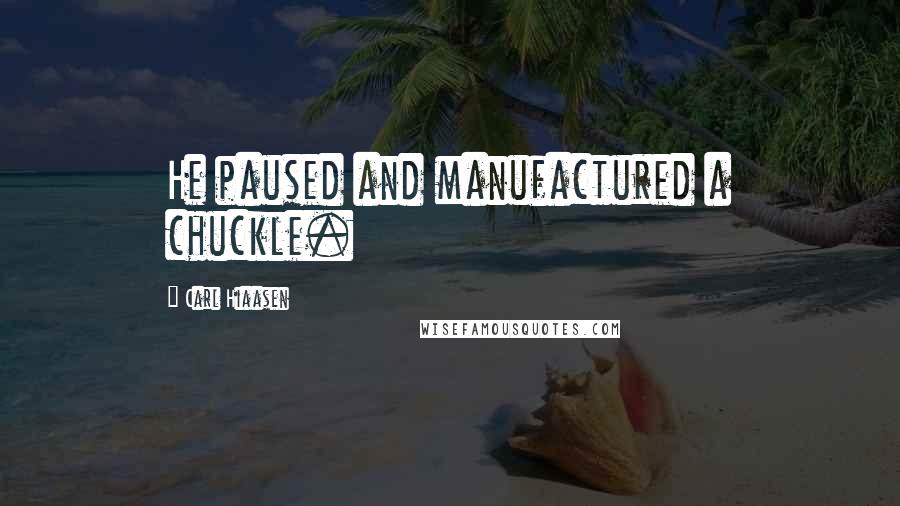 Carl Hiaasen Quotes: He paused and manufactured a chuckle.