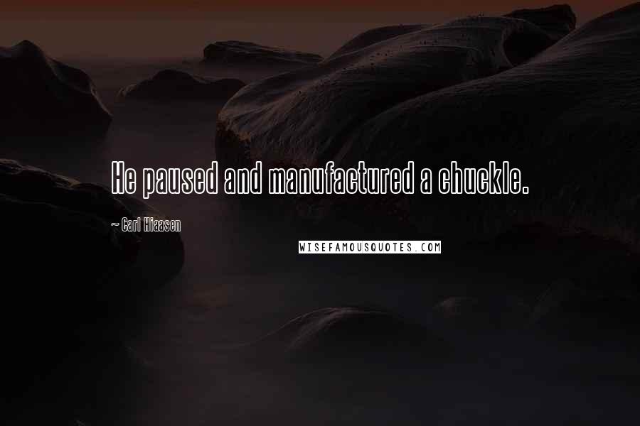 Carl Hiaasen Quotes: He paused and manufactured a chuckle.