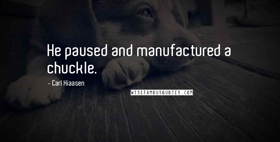 Carl Hiaasen Quotes: He paused and manufactured a chuckle.