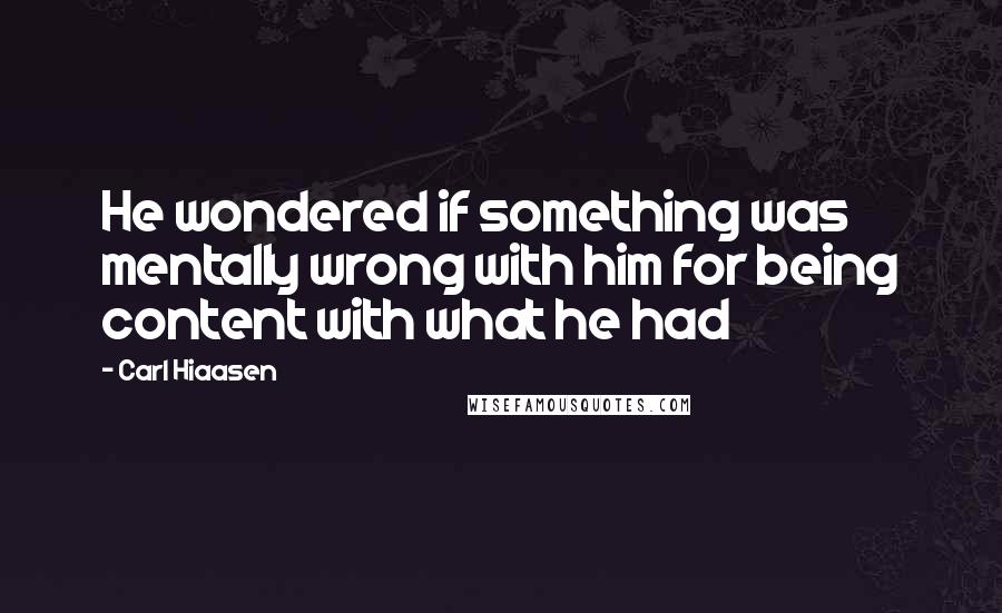 Carl Hiaasen Quotes: He wondered if something was mentally wrong with him for being content with what he had