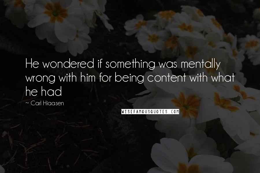 Carl Hiaasen Quotes: He wondered if something was mentally wrong with him for being content with what he had