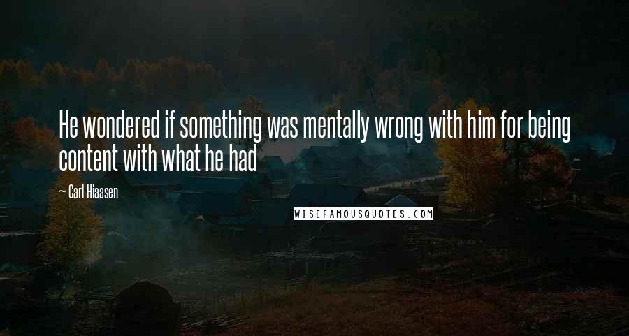 Carl Hiaasen Quotes: He wondered if something was mentally wrong with him for being content with what he had