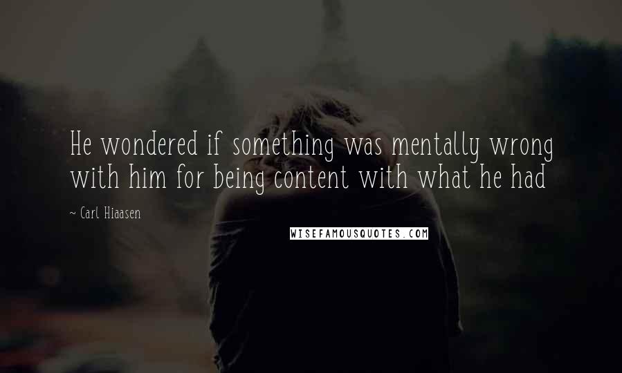 Carl Hiaasen Quotes: He wondered if something was mentally wrong with him for being content with what he had