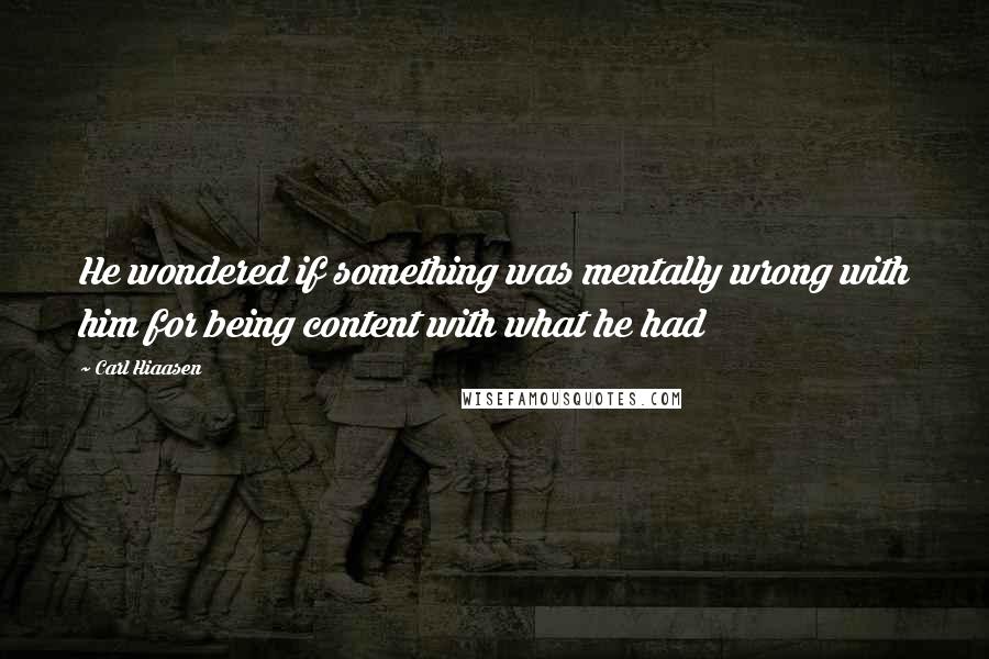 Carl Hiaasen Quotes: He wondered if something was mentally wrong with him for being content with what he had