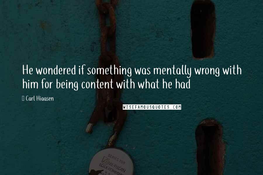 Carl Hiaasen Quotes: He wondered if something was mentally wrong with him for being content with what he had