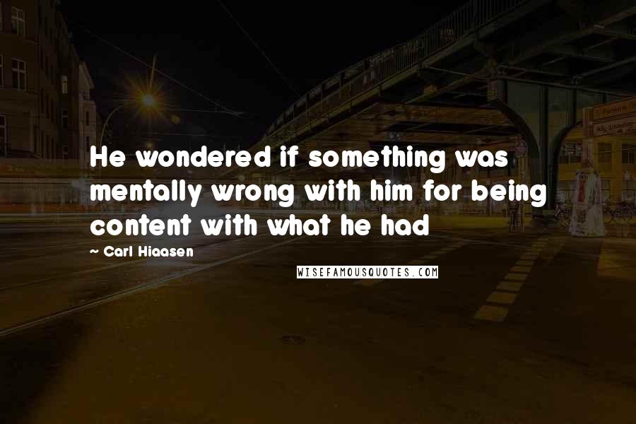 Carl Hiaasen Quotes: He wondered if something was mentally wrong with him for being content with what he had