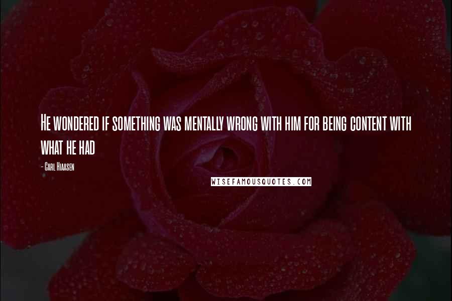 Carl Hiaasen Quotes: He wondered if something was mentally wrong with him for being content with what he had