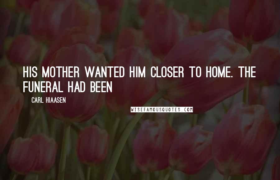 Carl Hiaasen Quotes: His mother wanted him closer to home. The funeral had been