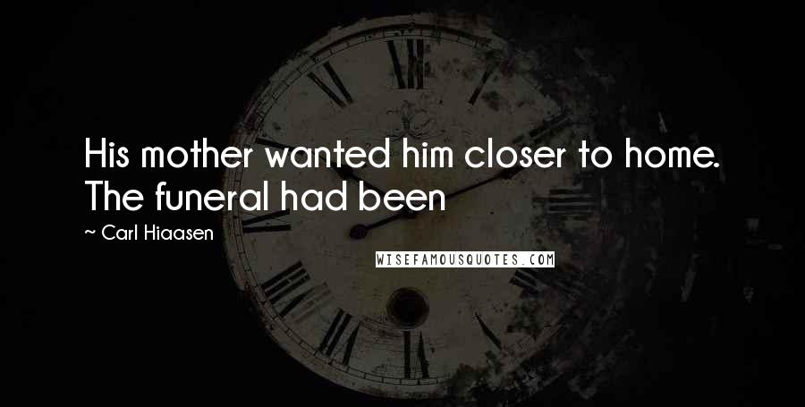 Carl Hiaasen Quotes: His mother wanted him closer to home. The funeral had been