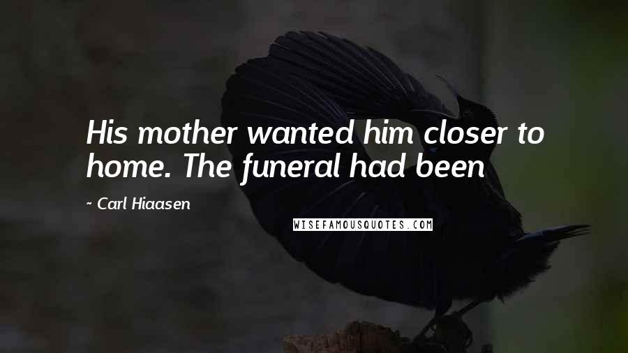 Carl Hiaasen Quotes: His mother wanted him closer to home. The funeral had been