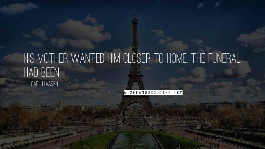 Carl Hiaasen Quotes: His mother wanted him closer to home. The funeral had been