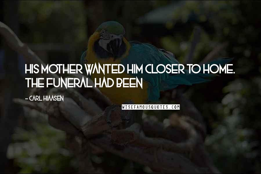 Carl Hiaasen Quotes: His mother wanted him closer to home. The funeral had been