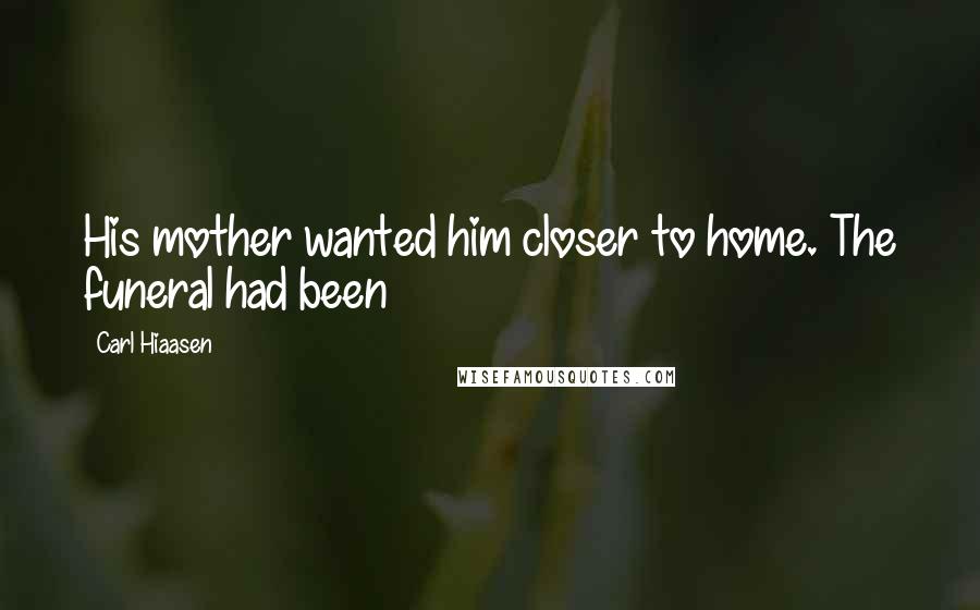 Carl Hiaasen Quotes: His mother wanted him closer to home. The funeral had been