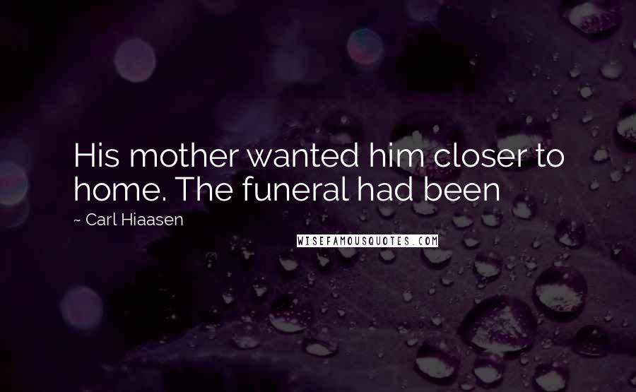 Carl Hiaasen Quotes: His mother wanted him closer to home. The funeral had been