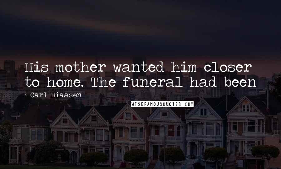 Carl Hiaasen Quotes: His mother wanted him closer to home. The funeral had been