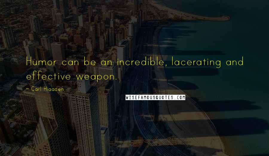 Carl Hiaasen Quotes: Humor can be an incredible, lacerating and effective weapon.