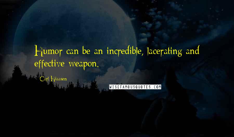 Carl Hiaasen Quotes: Humor can be an incredible, lacerating and effective weapon.