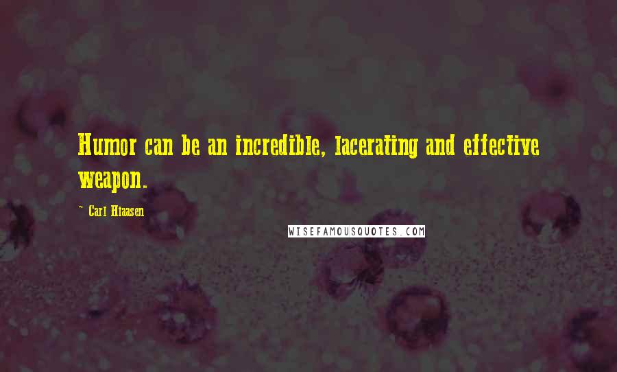 Carl Hiaasen Quotes: Humor can be an incredible, lacerating and effective weapon.