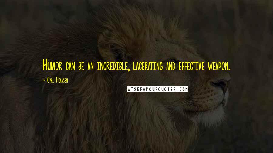 Carl Hiaasen Quotes: Humor can be an incredible, lacerating and effective weapon.