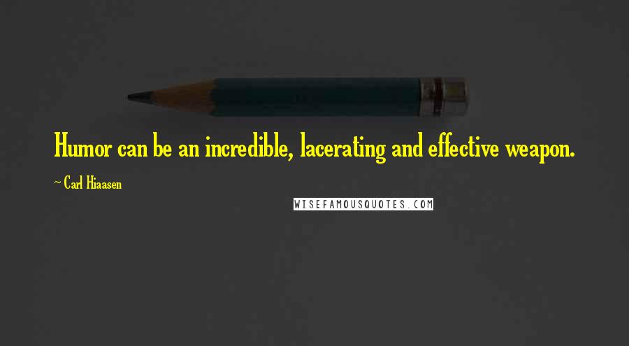 Carl Hiaasen Quotes: Humor can be an incredible, lacerating and effective weapon.