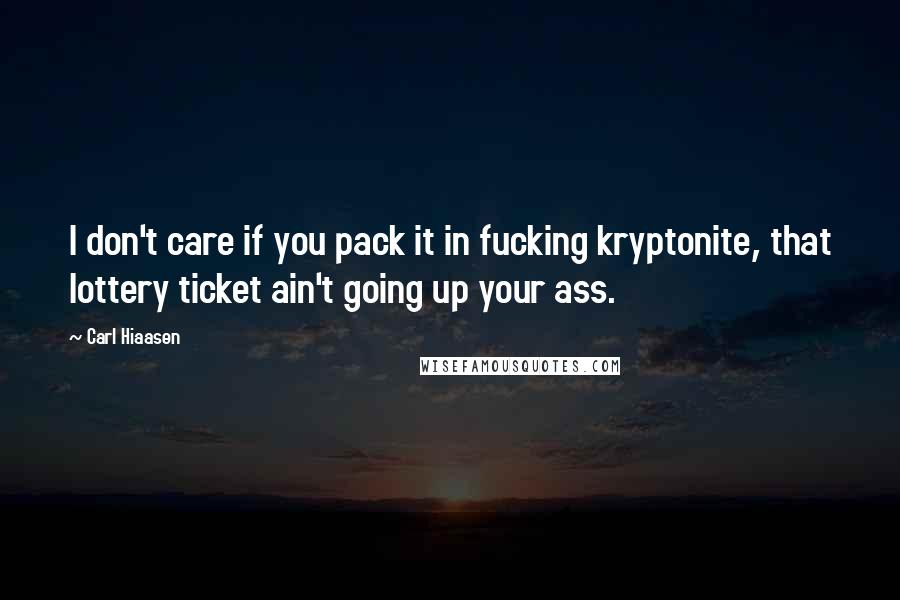 Carl Hiaasen Quotes: I don't care if you pack it in fucking kryptonite, that lottery ticket ain't going up your ass.