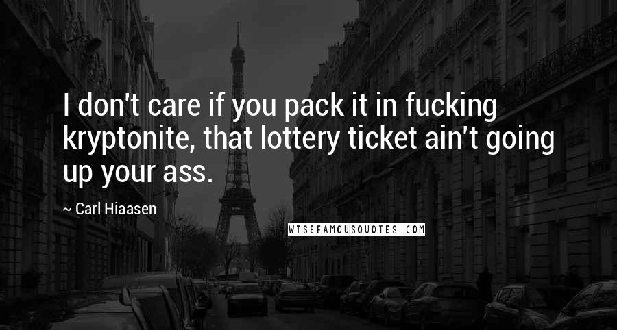 Carl Hiaasen Quotes: I don't care if you pack it in fucking kryptonite, that lottery ticket ain't going up your ass.