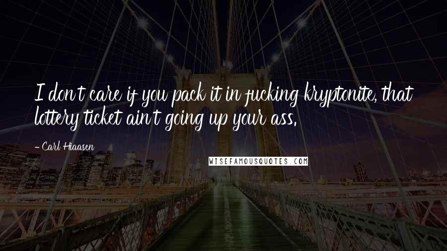 Carl Hiaasen Quotes: I don't care if you pack it in fucking kryptonite, that lottery ticket ain't going up your ass.