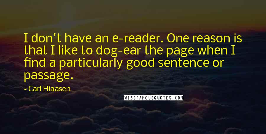 Carl Hiaasen Quotes: I don't have an e-reader. One reason is that I like to dog-ear the page when I find a particularly good sentence or passage.
