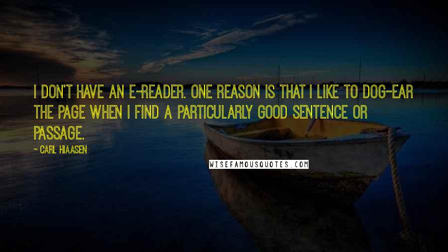 Carl Hiaasen Quotes: I don't have an e-reader. One reason is that I like to dog-ear the page when I find a particularly good sentence or passage.