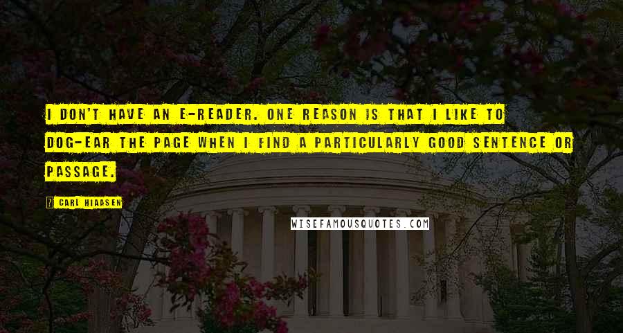 Carl Hiaasen Quotes: I don't have an e-reader. One reason is that I like to dog-ear the page when I find a particularly good sentence or passage.