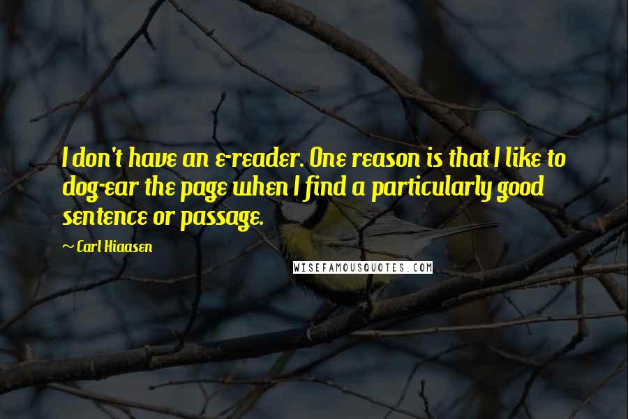 Carl Hiaasen Quotes: I don't have an e-reader. One reason is that I like to dog-ear the page when I find a particularly good sentence or passage.
