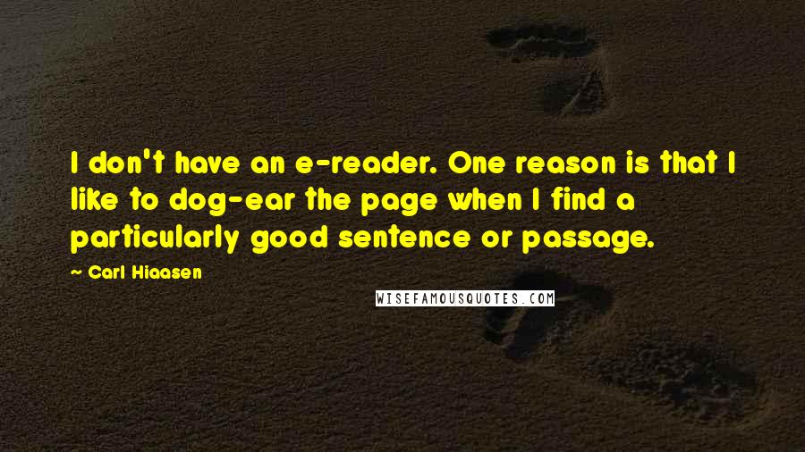Carl Hiaasen Quotes: I don't have an e-reader. One reason is that I like to dog-ear the page when I find a particularly good sentence or passage.