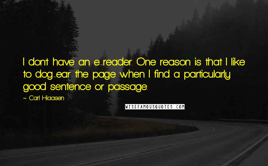Carl Hiaasen Quotes: I don't have an e-reader. One reason is that I like to dog-ear the page when I find a particularly good sentence or passage.