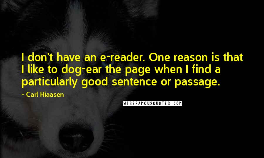 Carl Hiaasen Quotes: I don't have an e-reader. One reason is that I like to dog-ear the page when I find a particularly good sentence or passage.