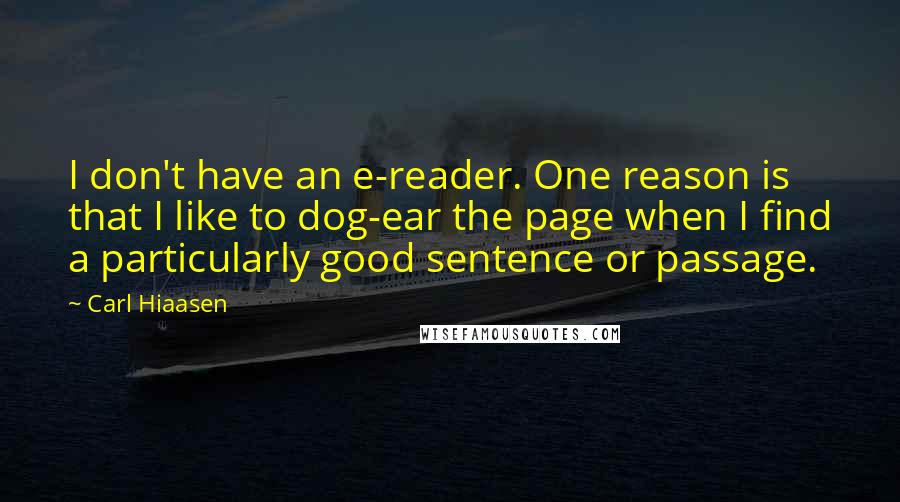 Carl Hiaasen Quotes: I don't have an e-reader. One reason is that I like to dog-ear the page when I find a particularly good sentence or passage.