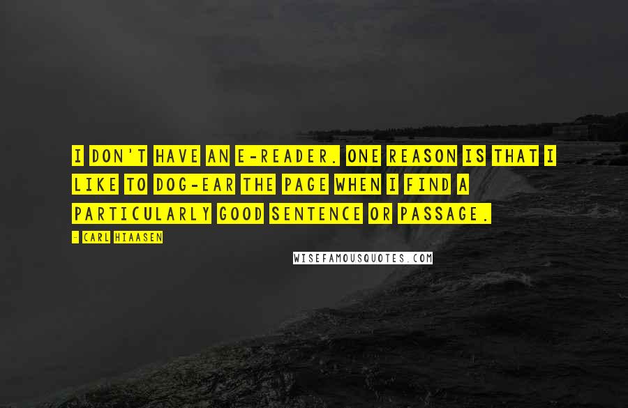 Carl Hiaasen Quotes: I don't have an e-reader. One reason is that I like to dog-ear the page when I find a particularly good sentence or passage.