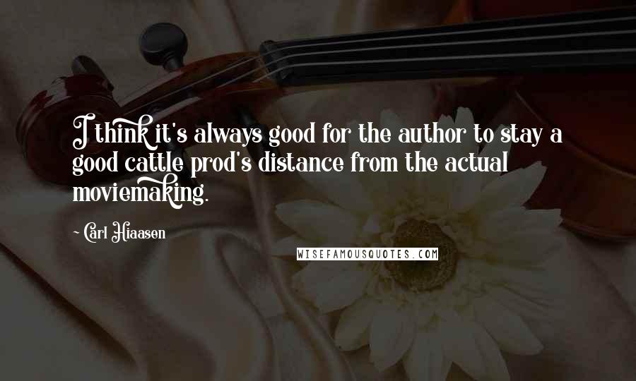 Carl Hiaasen Quotes: I think it's always good for the author to stay a good cattle prod's distance from the actual moviemaking.