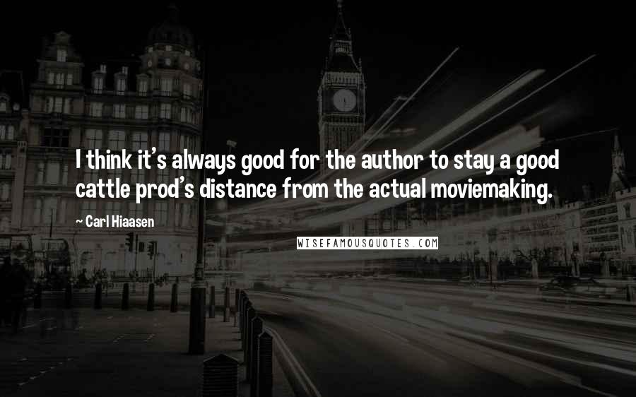 Carl Hiaasen Quotes: I think it's always good for the author to stay a good cattle prod's distance from the actual moviemaking.