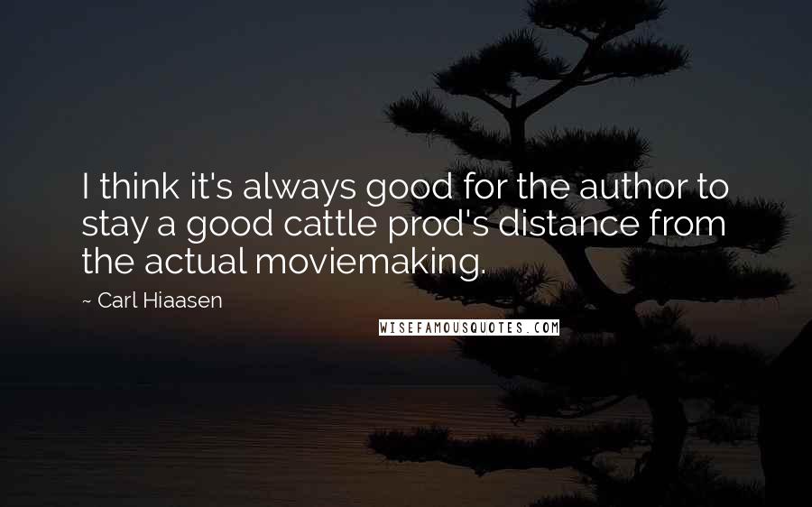 Carl Hiaasen Quotes: I think it's always good for the author to stay a good cattle prod's distance from the actual moviemaking.