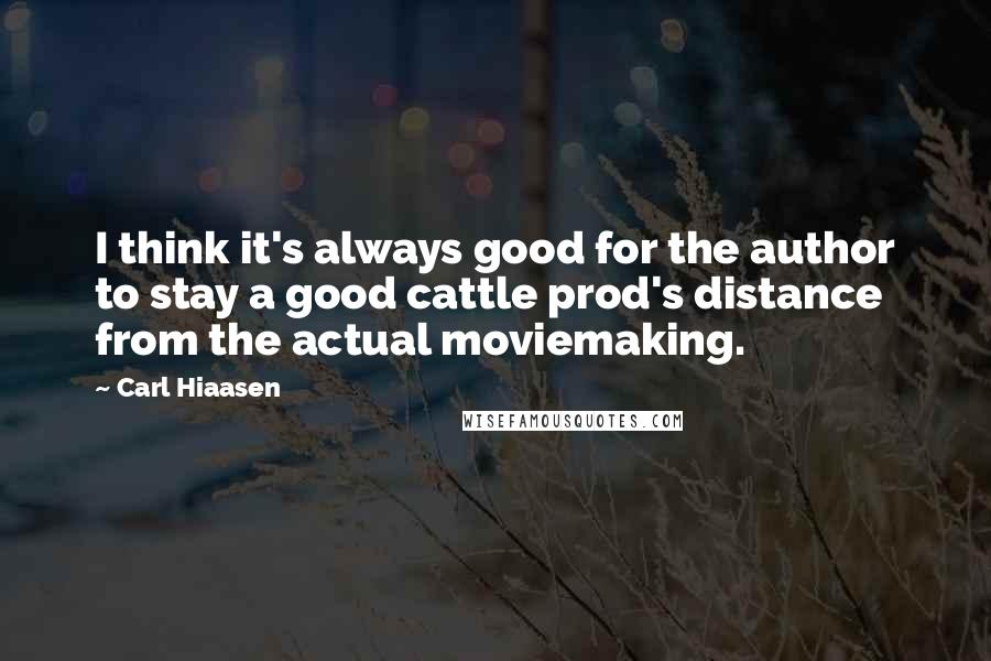 Carl Hiaasen Quotes: I think it's always good for the author to stay a good cattle prod's distance from the actual moviemaking.