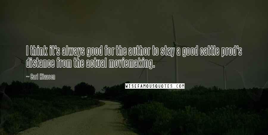 Carl Hiaasen Quotes: I think it's always good for the author to stay a good cattle prod's distance from the actual moviemaking.