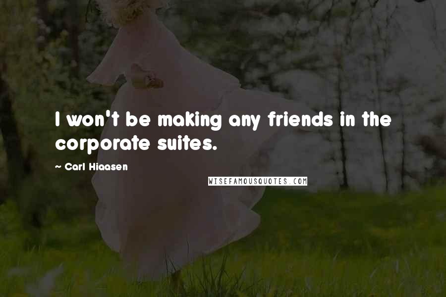 Carl Hiaasen Quotes: I won't be making any friends in the corporate suites.