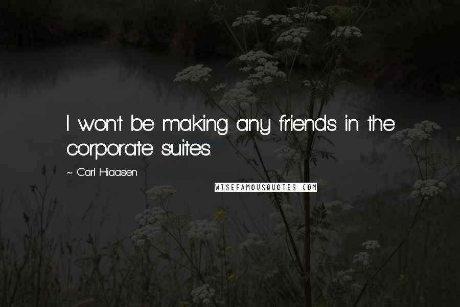 Carl Hiaasen Quotes: I won't be making any friends in the corporate suites.