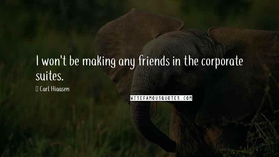 Carl Hiaasen Quotes: I won't be making any friends in the corporate suites.