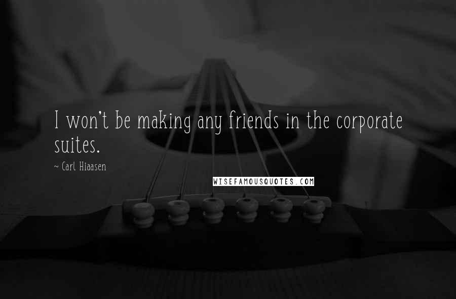 Carl Hiaasen Quotes: I won't be making any friends in the corporate suites.