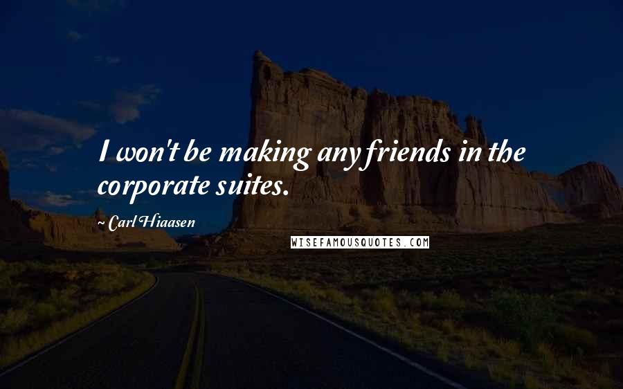 Carl Hiaasen Quotes: I won't be making any friends in the corporate suites.